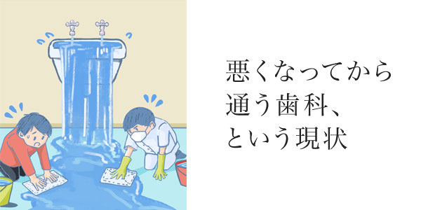 症状が出てから治療するためだけに通う歯科、という現状
